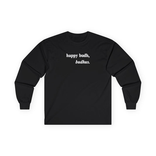 "happy budh, budhus" long sleeve tee