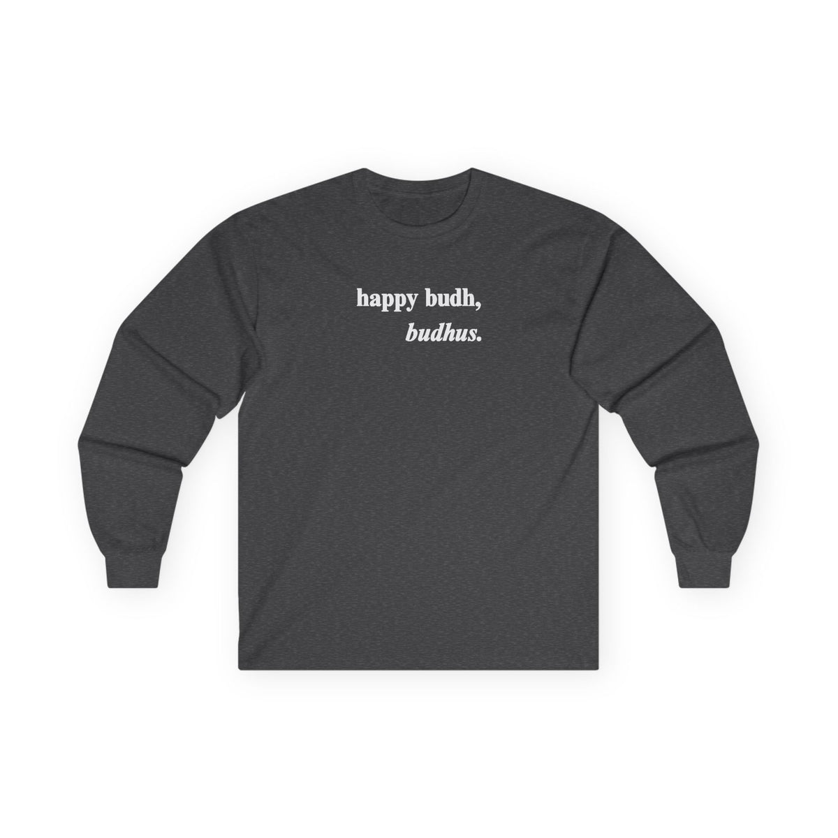 "happy budh, budhus" long sleeve tee